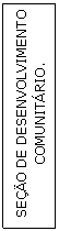 Caixa de texto: SEO DE DESENVOLVIMENTO COMUNITRIO.