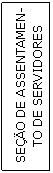 Caixa de texto: SEO DE ASSENTAMEN-
TO DE SERVIDORES
